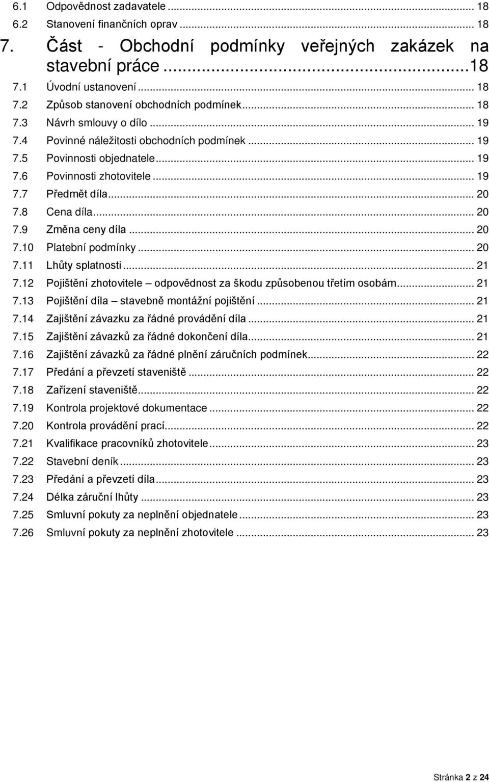 .. 20 7.10 Platební podmínky... 20 7.11 Lhůty splatnosti... 21 7.12 Pojištění zhotovitele odpovědnost za škodu způsobenou třetím osobám... 21 7.13 Pojištění díla stavebně montážní pojištění... 21 7.14 Zajištění závazku za řádné provádění díla.