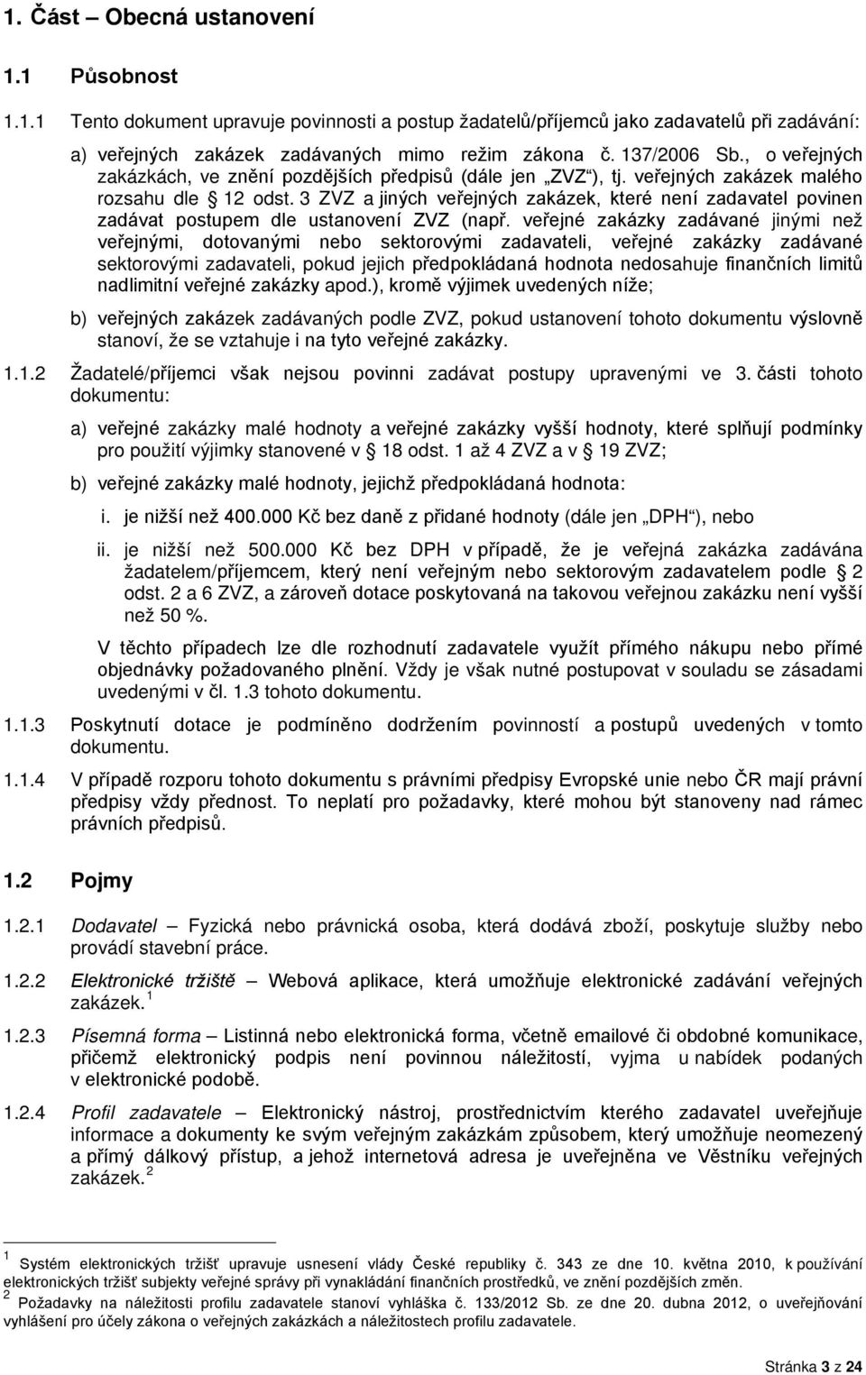 3 ZVZ a jiných veřejných zakázek, které není zadavatel povinen zadávat postupem dle ustanovení ZVZ (např.