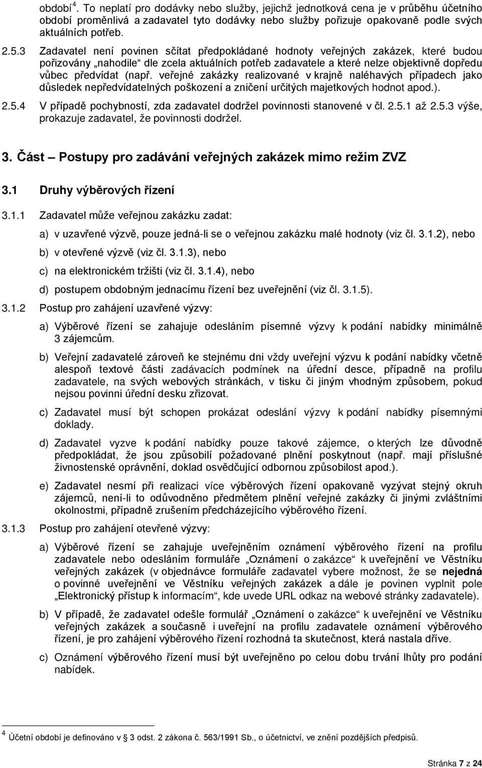 (např. veřejné zakázky realizované v krajně naléhavých případech jako důsledek nepředvídatelných poškození a zničení určitých majetkových hodnot apod.). 2.5.