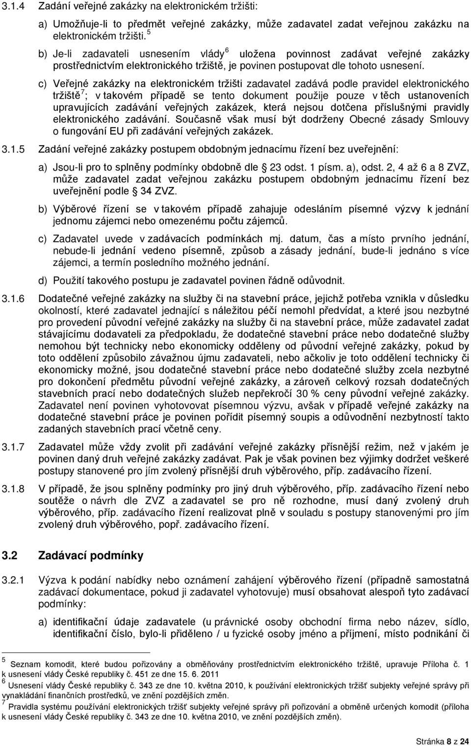 c) Veřejné zakázky na elektronickém tržišti zadavatel zadává podle pravidel elektronického tržiště 7 ; v takovém případě se tento dokument použije pouze v těch ustanoveních upravujících zadávání