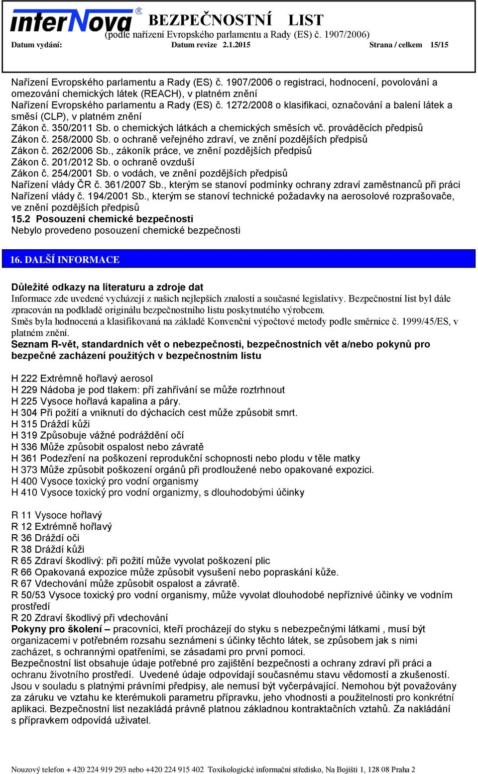 1272/2008 o klasifikaci, označování a balení látek a směsí (CLP), v platném znění Zákon č. 350/2011 Sb. o chemických látkách a chemických směsích vč. prováděcích předpisů Zákon č. 258/2000 Sb.