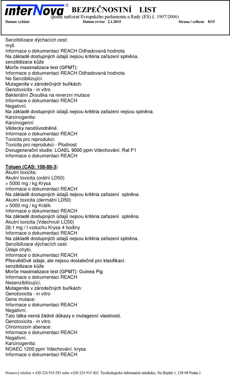 Na základě dostupných údajů nejsou kritéria zařazení nejsou splněna. Karcinogenita: Karcinogenní Vědecky neodůvodněné.