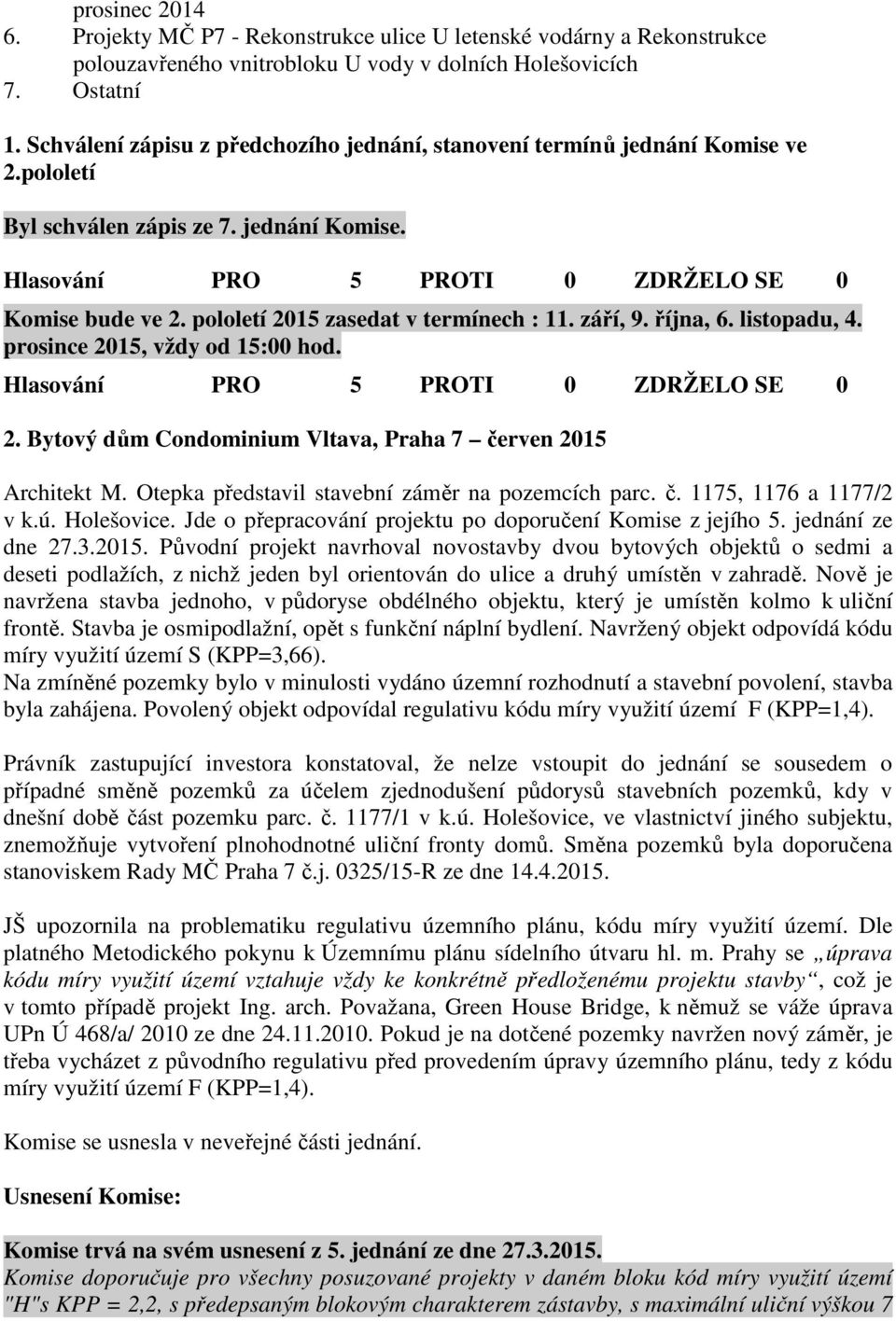 října, 6. listopadu, 4. prosince 2015, vždy od 15:00 hod. 2. Bytový dům Condominium Vltava, Praha 7 červen 2015 Architekt M. Otepka představil stavební záměr na pozemcích parc. č. 1175, 1176 a 1177/2 v k.