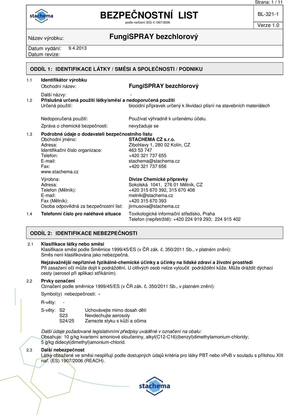 bezpečnosti: Používat výhradně k určenému účelu. nevyžaduje se 1.3 Podrobné údaje o dodavateli bezpečnostního listu Obchodní jméno: STACHEMA CZ s.r.o. Adresa: Zibohlavy 1, 280 02 Kolín, CZ Identifikační číslo organizace: 463 53 747 Telefon: +420 321 737 655 E-mail: stachema@stachema.
