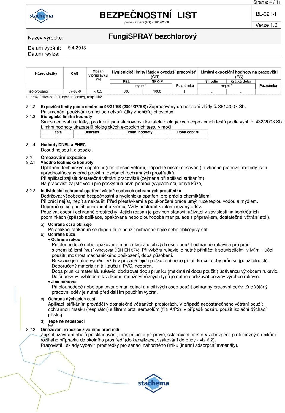 361/2007 Sb. Při určeném používání směsi se netvoří látky znečišťující ovzduší. 8.1.3 Biologické limitní hodnoty Směs neobsahuje látky, pro které jsou stanoveny ukazatele biologických expozičních testů podle vyhl.