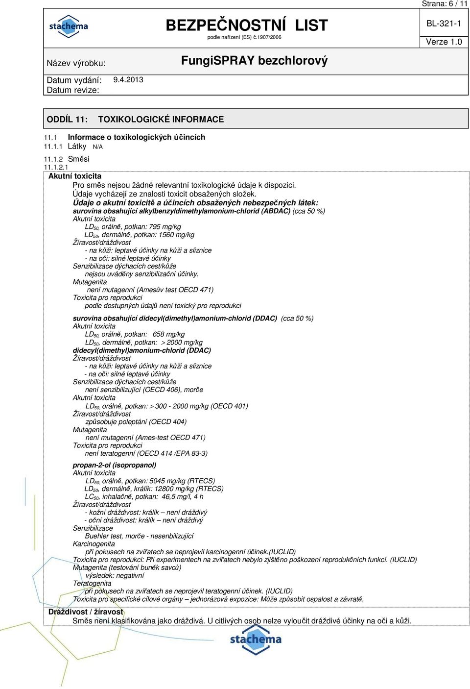 Údaje o akutní toxicitě a účincích obsažených nebezpečných látek: surovina obsahující alkylbenzyldimethylamonium-chlorid (ABDAC) (cca 50 %) Akutní toxicita LD 50, orálně, potkan: 795 mg/kg LD 50,