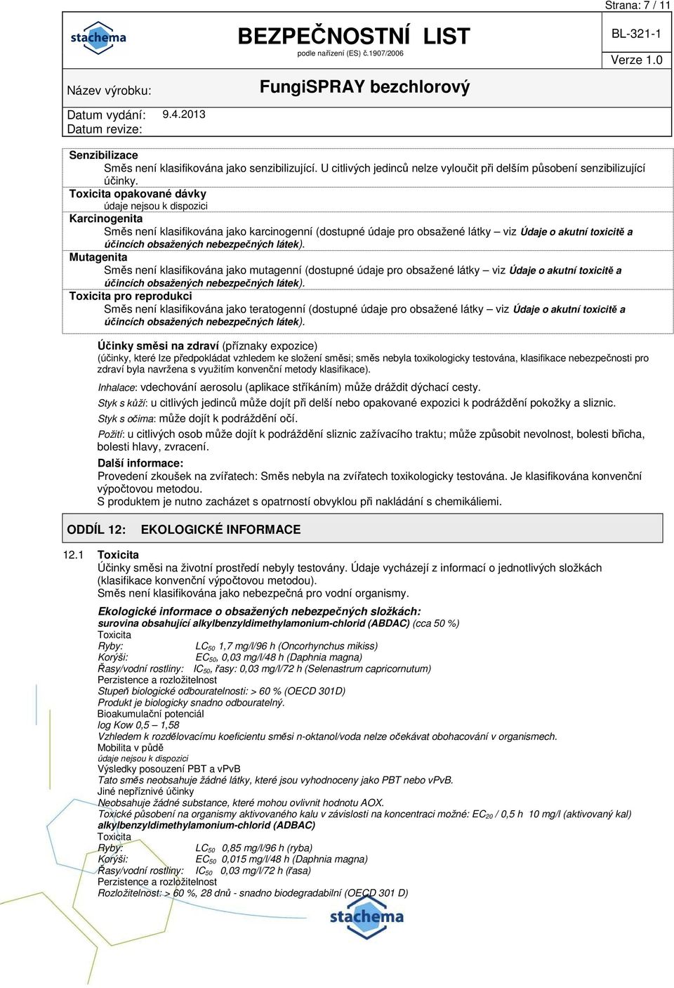 nebezpečných látek). Mutagenita Směs není klasifikována jako mutagenní (dostupné údaje pro obsažené látky viz Údaje o akutní toxicitě a účincích obsažených nebezpečných látek).