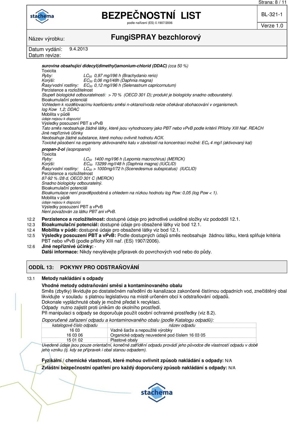 Bioakumulační potenciál Vzhledem k rozdělovacímu koeficientu směsi n-oktanol/voda nelze očekávat obohacování v organismech.