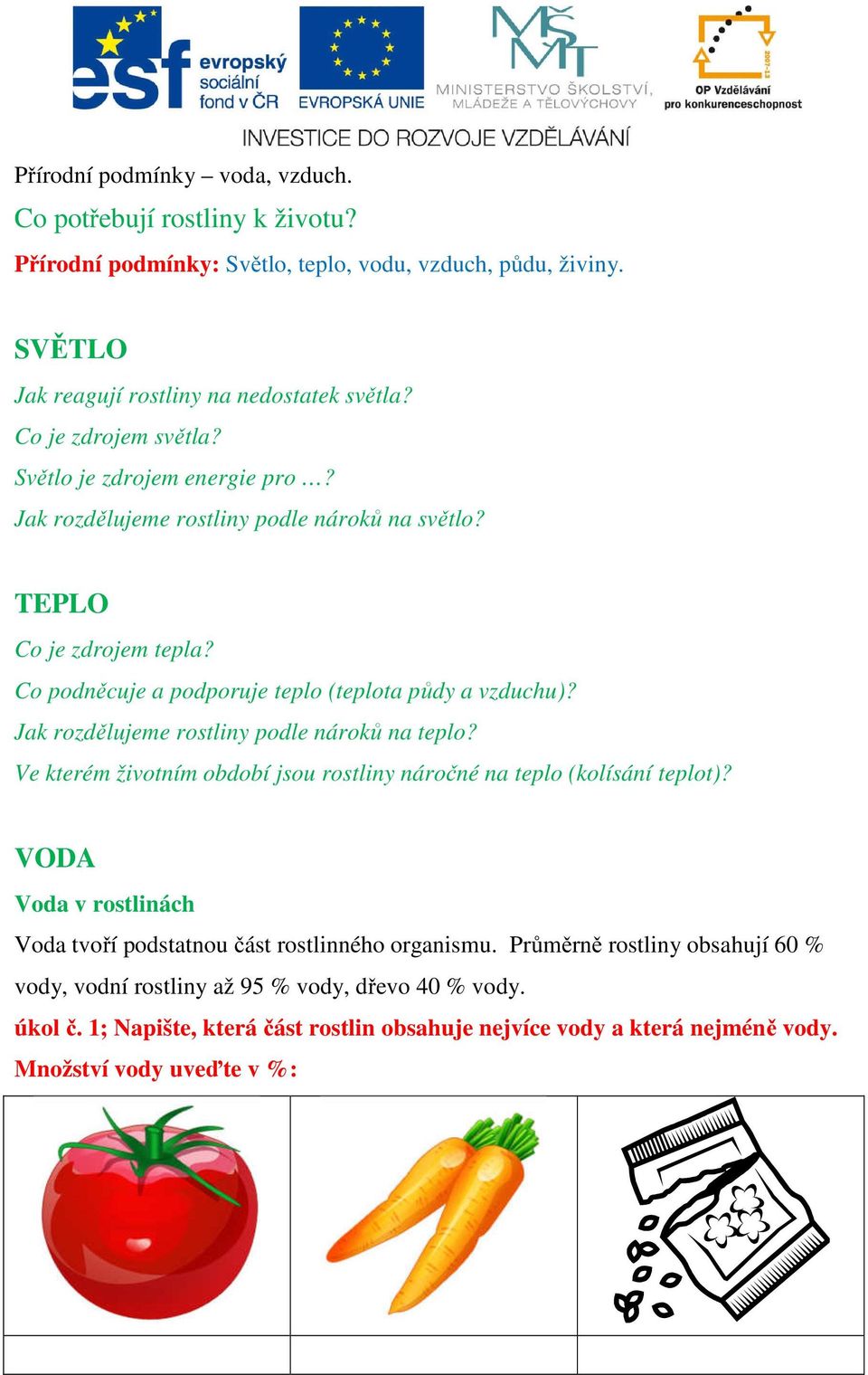 Co podněcuje a podporuje teplo (teplota půdy a vzduchu)? Jak rozdělujeme podle nároků na teplo? Ve kterém životním období jsou náročné na teplo (kolísání teplot)?