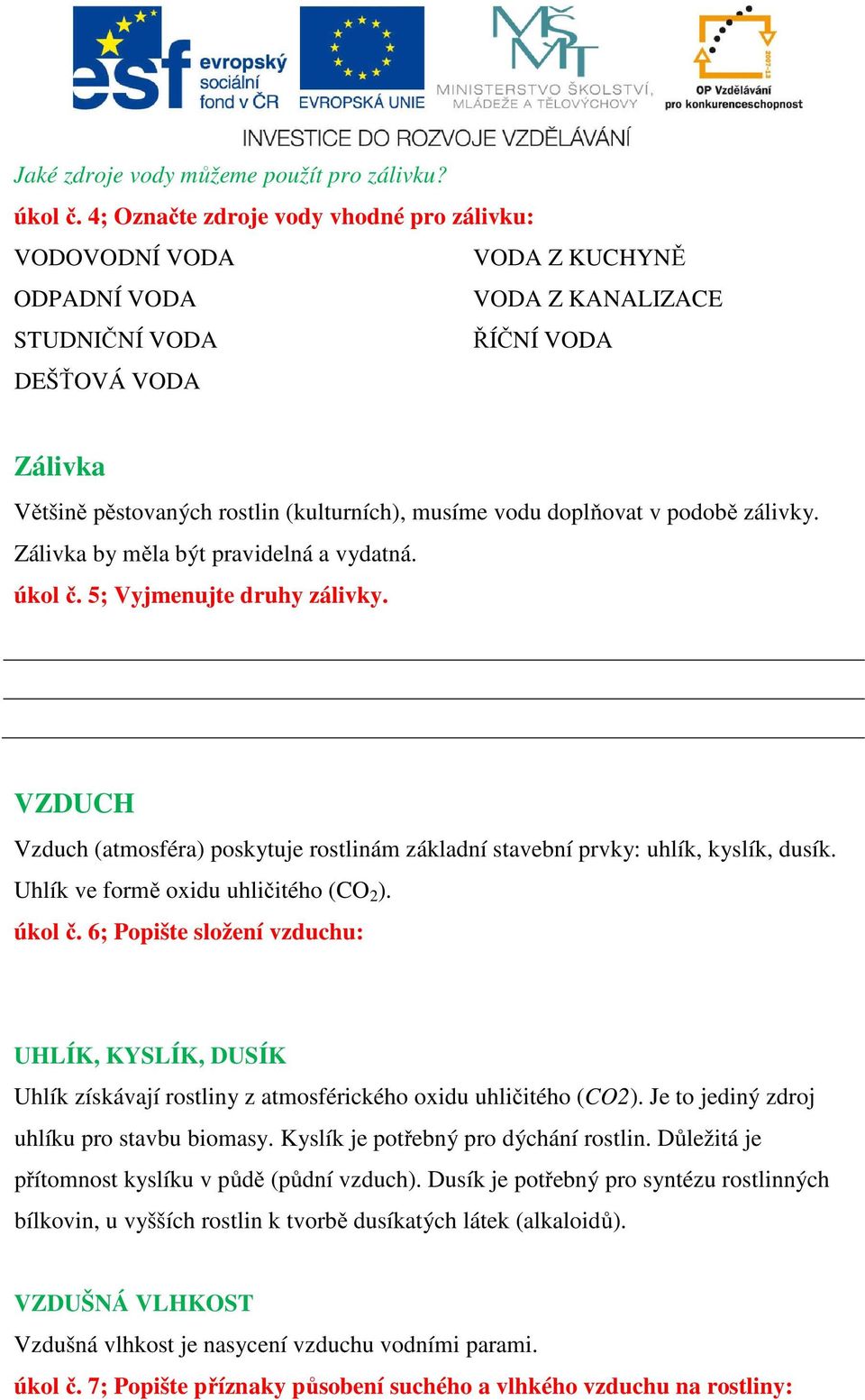 vodu doplňovat v podobě zálivky. Zálivka by měla být pravidelná a vydatná. úkol č. 5; Vyjmenujte druhy zálivky.