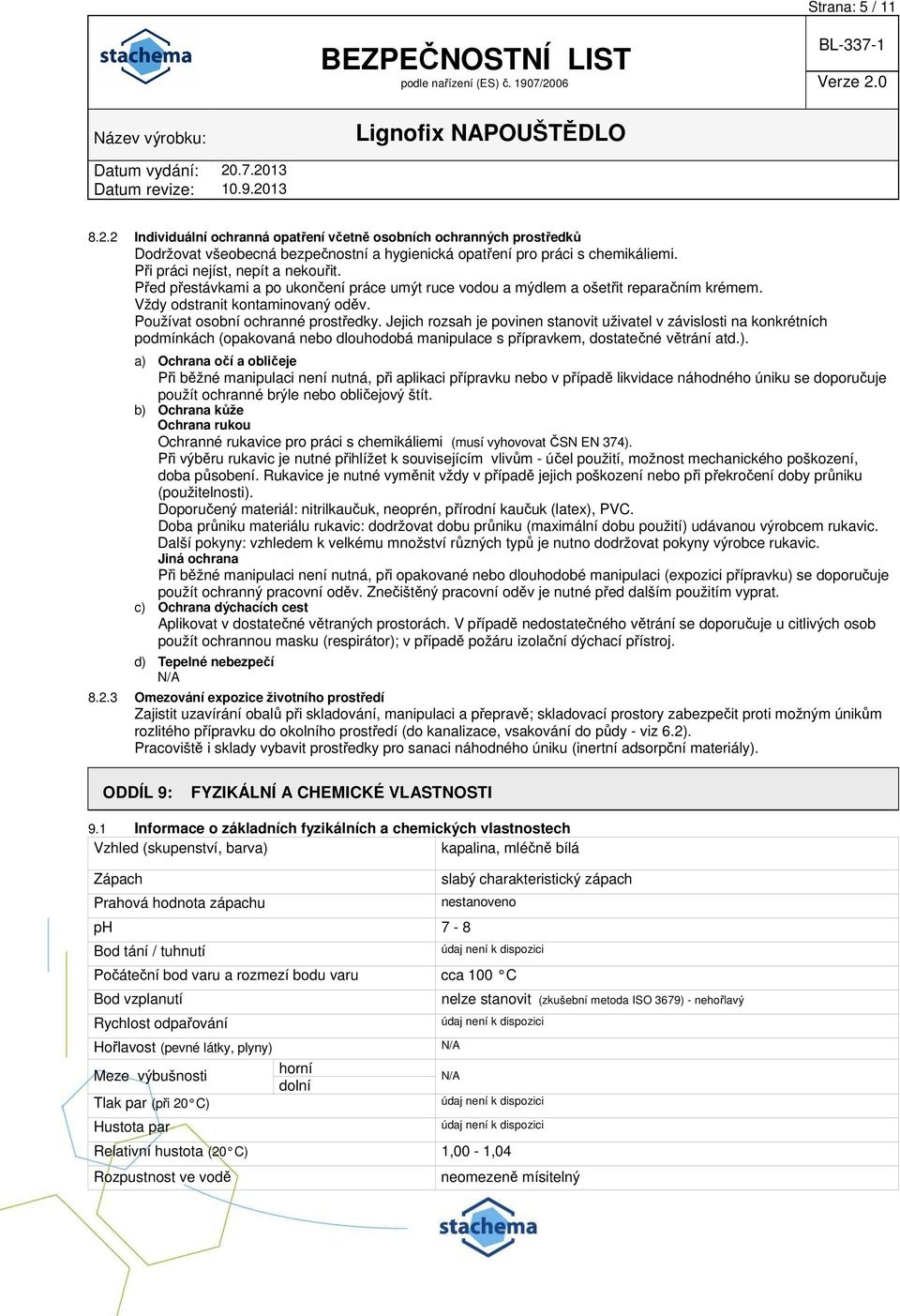 Jejich rozsah je povinen stanovit uživatel v závislosti na konkrétních podmínkách (opakovaná nebo dlouhodobá manipulace s přípravkem, dostatečné větrání atd.).