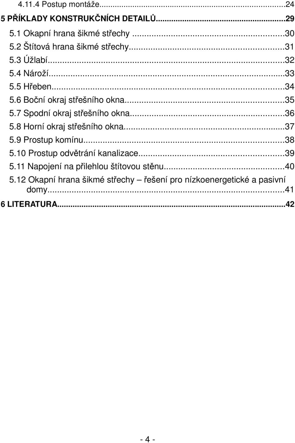 7 Spodní okraj střešního okna...36 5.8 Horní okraj střešního okna...37 5.9 Prostup komínu...38 5.