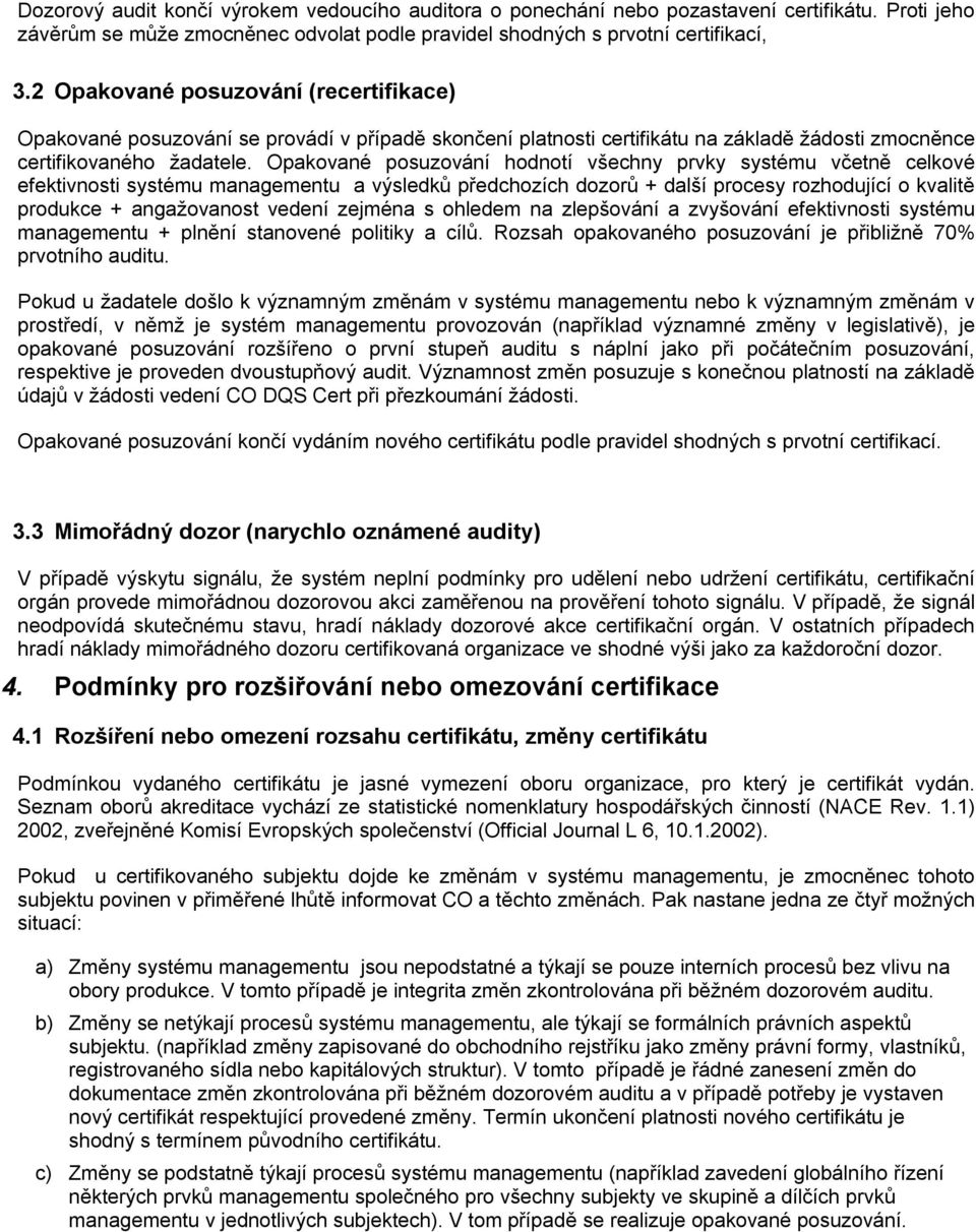 Opakované posuzování hodnotí všechny prvky systému včetně celkové efektivnosti systému managementu a výsledků předchozích dozorů + další procesy rozhodující o kvalitě produkce + angažovanost vedení