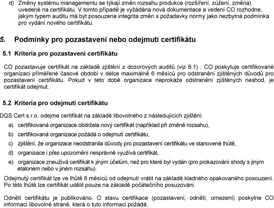 Podmínky pro pozastavení nebo odejmutí certifikátu 5.1 Kriteria pro pozastavení certifikátu CO pozastavuje certifikát na základě zjištění z dozorových auditů (viz 8.