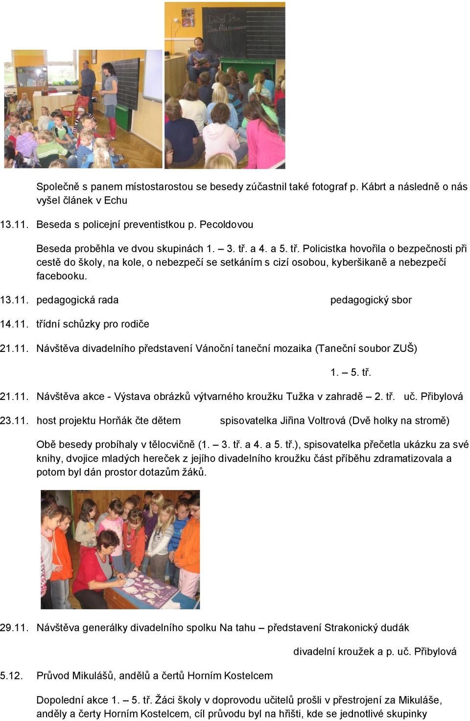 13.11. pedagogická rada pedagogický sbor 14.11. třídní schůzky pro rodiče 21.11. Návštěva divadelního představení Vánoční taneční mozaika (Taneční soubor ZUŠ) 21.11. Návštěva akce - Výstava obrázků výtvarného kroužku Tužka v zahradě 2.