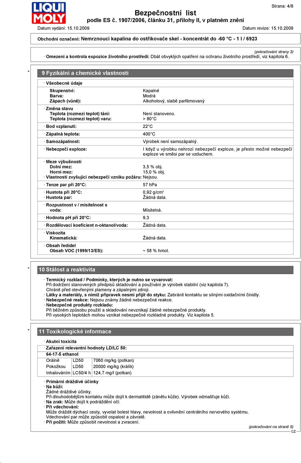 Teplota (rozmezí teplot) varu: > 80 C Bod vzplanutí: 22 C Zápalná teplota: 400 C Samozápalnost: Výrobek není samozápalný.