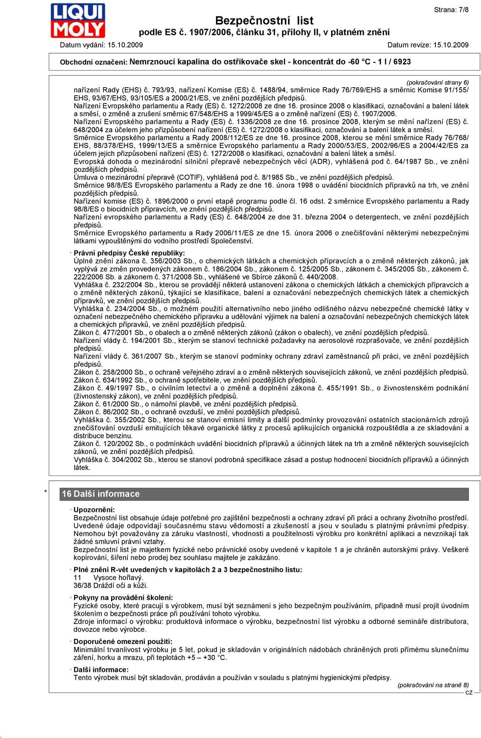 prosince 2008 o klasifikaci, označování a balení látek a směsí, o změně a zrušení směrnic 67/548/EHS a 1999/45/ES a o změně nařízení (ES) č. 1907/2006. Nařízení Evropského parlamentu a Rady (ES) č.