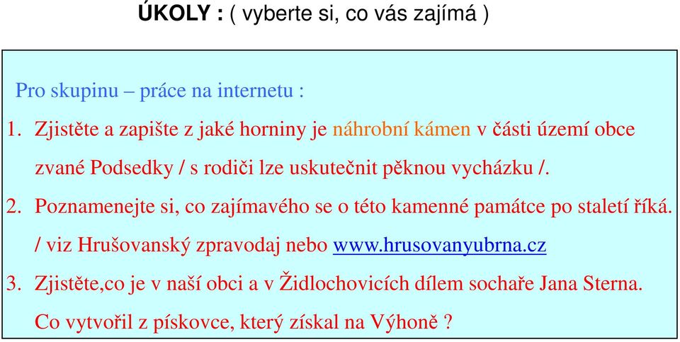 pěknou vycházku /. 2. Poznamenejte si, co zajímavého se o této kamenné památce po staletí říká.