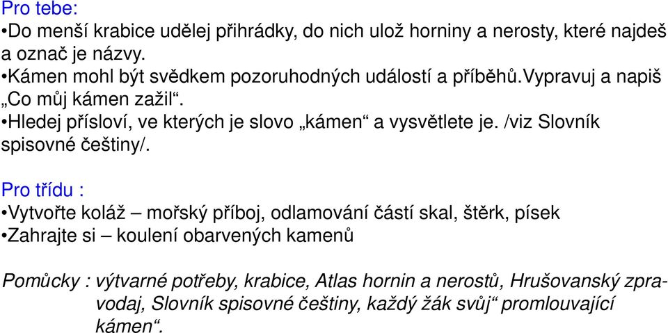 Hledej přísloví, ve kterých je slovo kámen a vysvětlete je. /viz Slovník spisovné češtiny/.