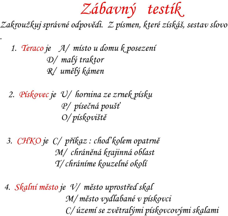 Pískovec je U/ hornina ze zrnek písku P/ písečná poušť O/ pískoviště 3.