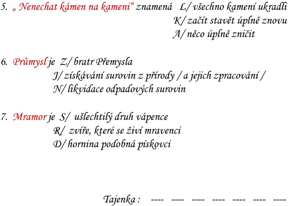 Průmysl je Z/ bratr Přemysla J/ získávání surovin z přírody / a jejich zpracování / N/