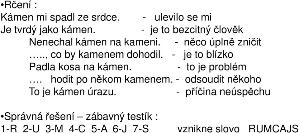 - je to blízko Padla kosa na kámen. - to je problém. hodit po někom kamenem.