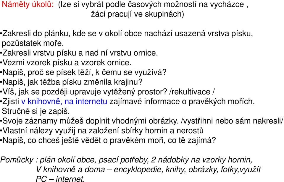 Víš, jak se později upravuje vytěžený prostor? /rekultivace / Zjisti v knihovně, na internetu zajímavé informace o pravěkých mořích. Stručně si je zapiš. Svoje záznamy můžeš doplnit vhodnými obrázky.