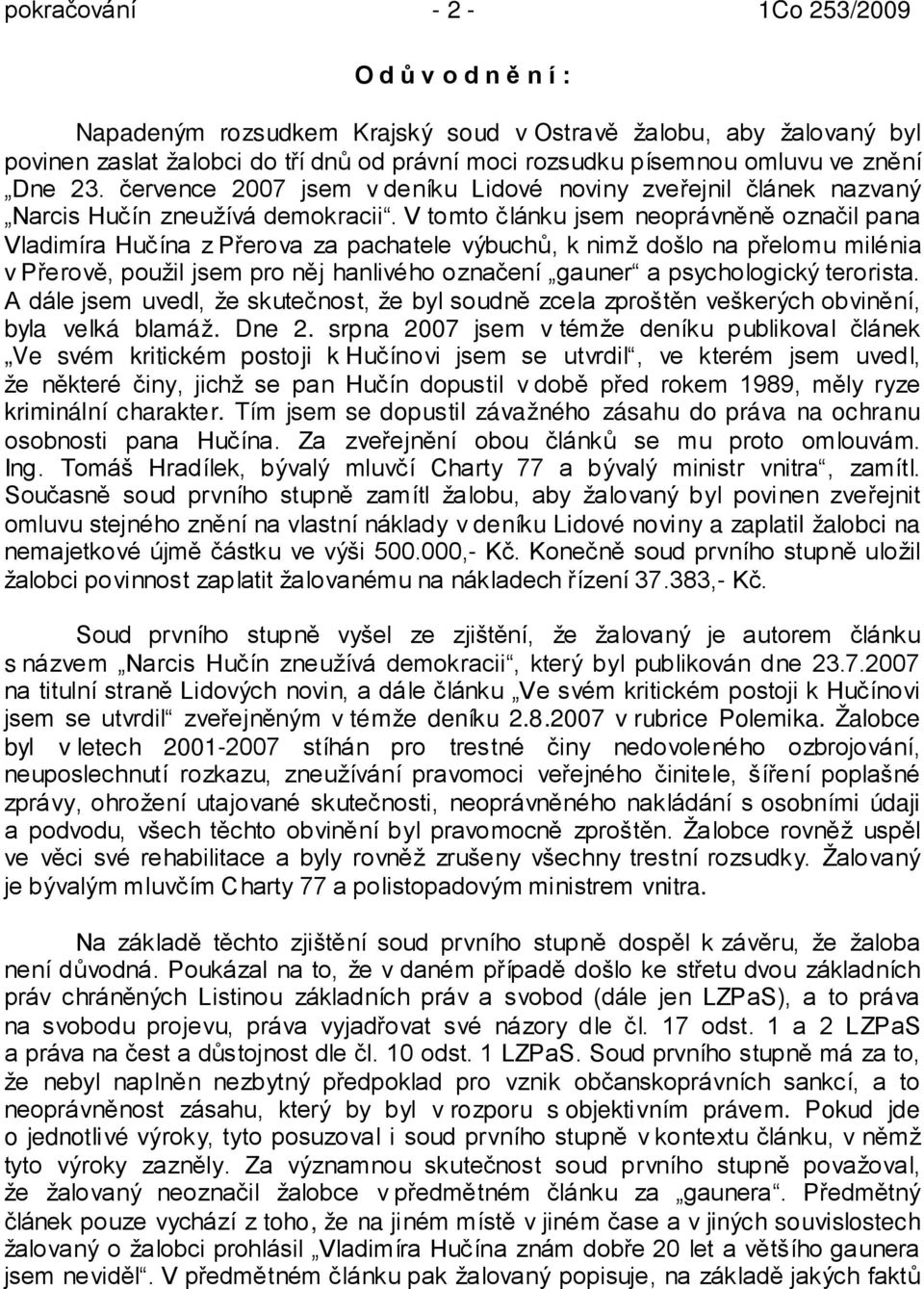 V tomto článku jsem neoprávněně označil pana Vladimíra Hučína z Přerova za pachatele výbuchů, k nimž došlo na přelomu milénia v Přerově, použil jsem pro něj hanlivého označení gauner a psychologický
