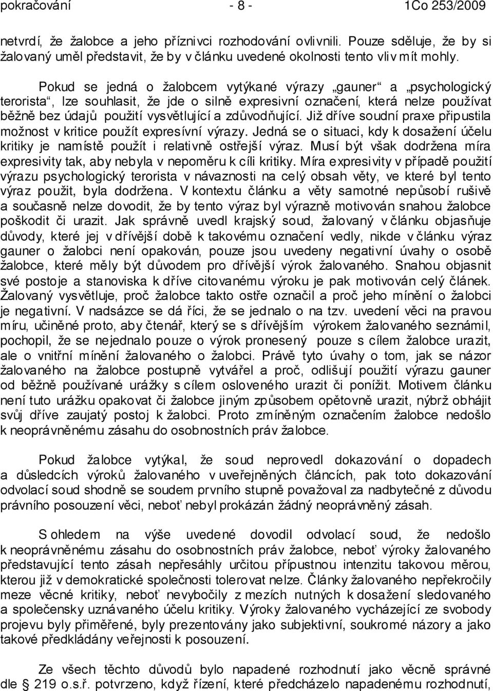 Již dříve soudní praxe připustila možnost v kritice použít expresívní výrazy. Jedná se o situaci, kdy k dosažení účelu kritiky je namístě použít i relativně ostřejší výraz.