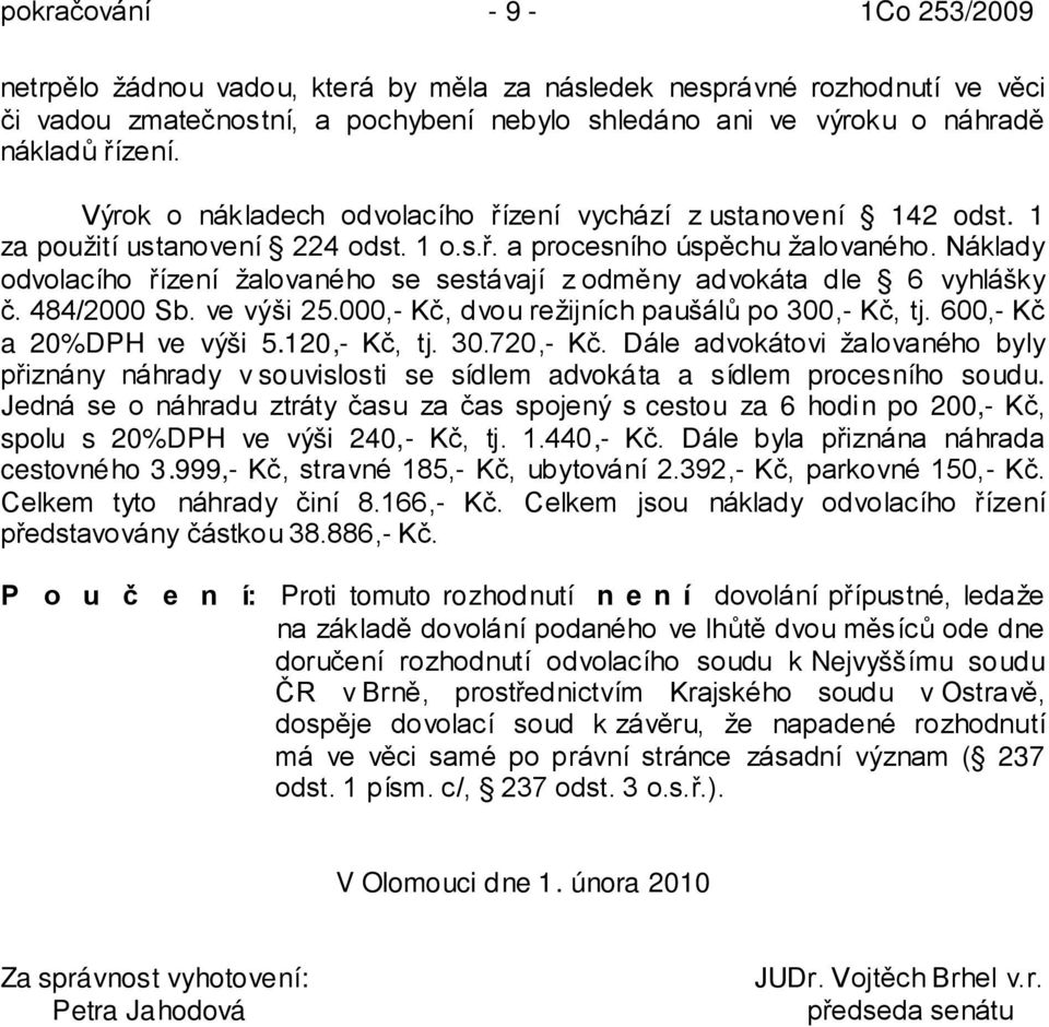Náklady odvolacího řízení žalovaného se sestávají z odměny advokáta dle 6 vyhlášky č. 484/2000 Sb. ve výši 25.000,- Kč, dvou režijních paušálů po 300,- Kč, tj. 600,- Kč a 20%DPH ve výši 5.