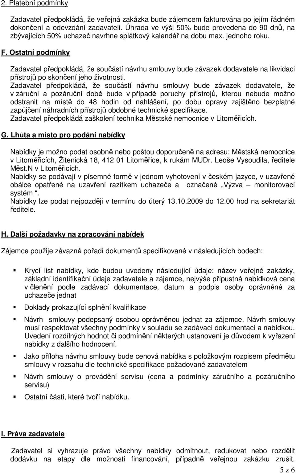 Ostatní podmínky Zadavatel předpokládá, že součástí návrhu smlouvy bude závazek dodavatele na likvidaci přístrojů po skončení jeho životnosti.