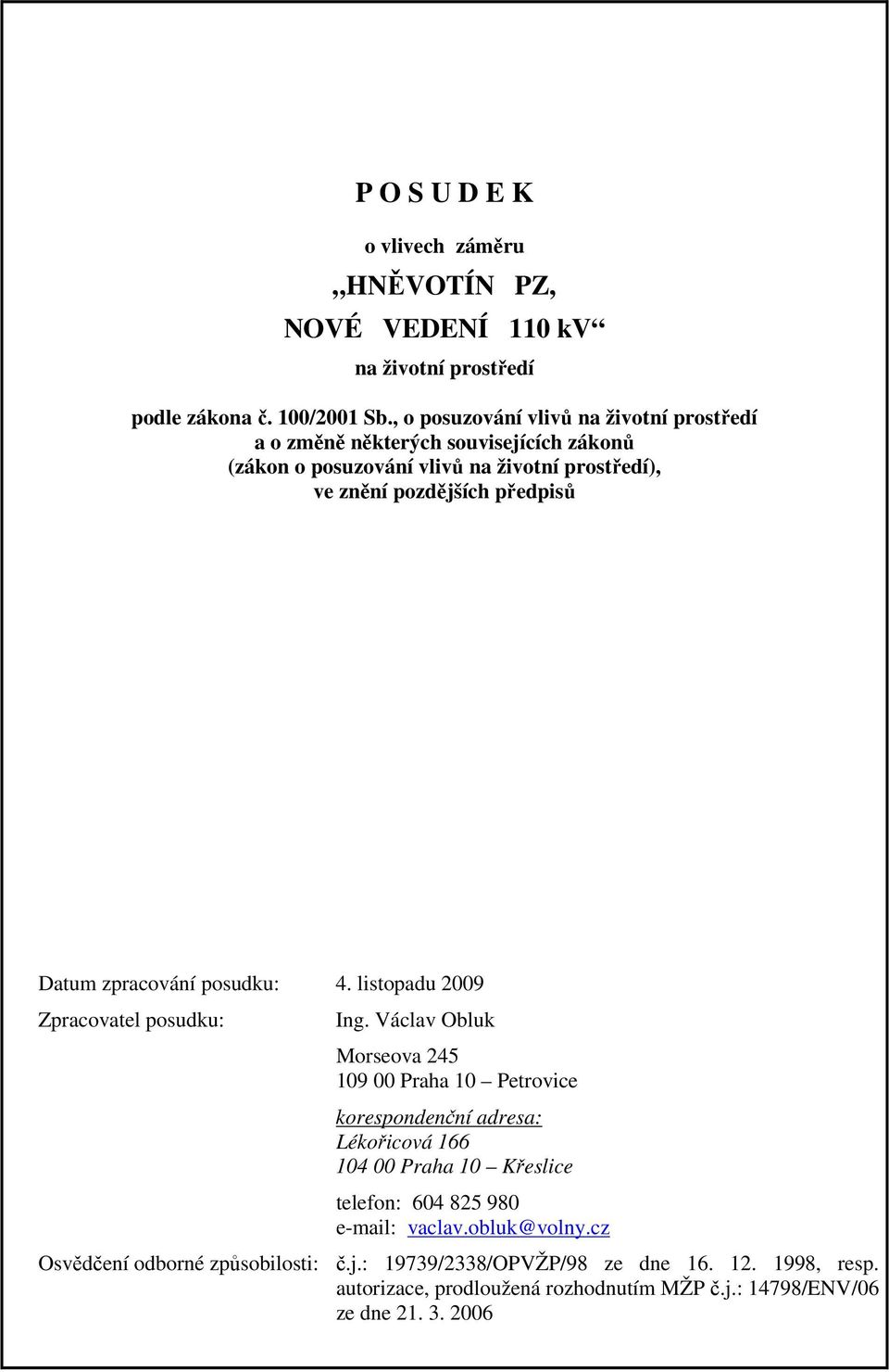 zpracování posudku: 4. listopadu 2009 Zpracovatel posudku: Ing.