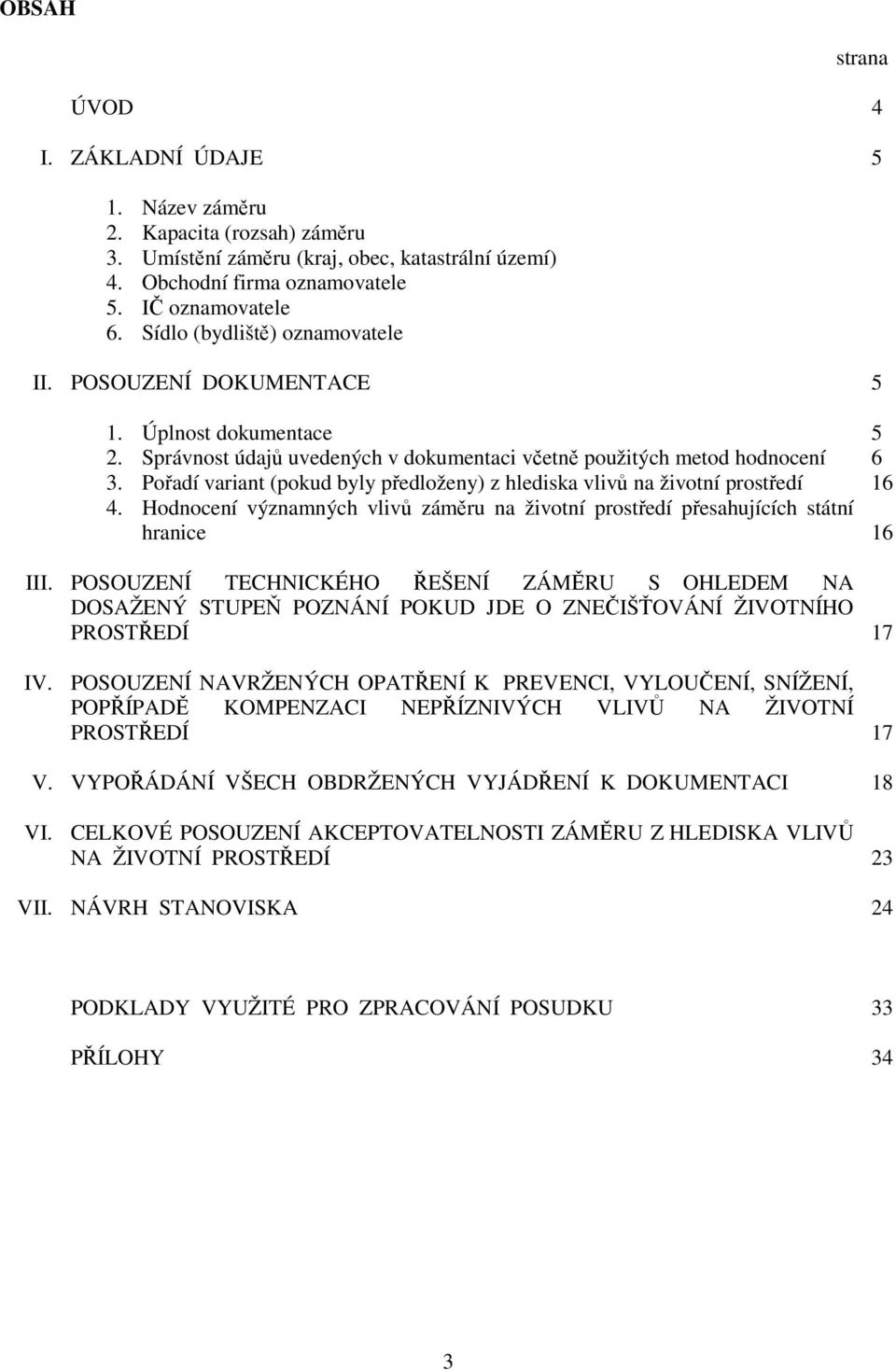 Pořadí variant (pokud byly předloženy) z hlediska vlivů na životní prostředí 16 4. Hodnocení významných vlivů záměru na životní prostředí přesahujících státní hranice 16 III.