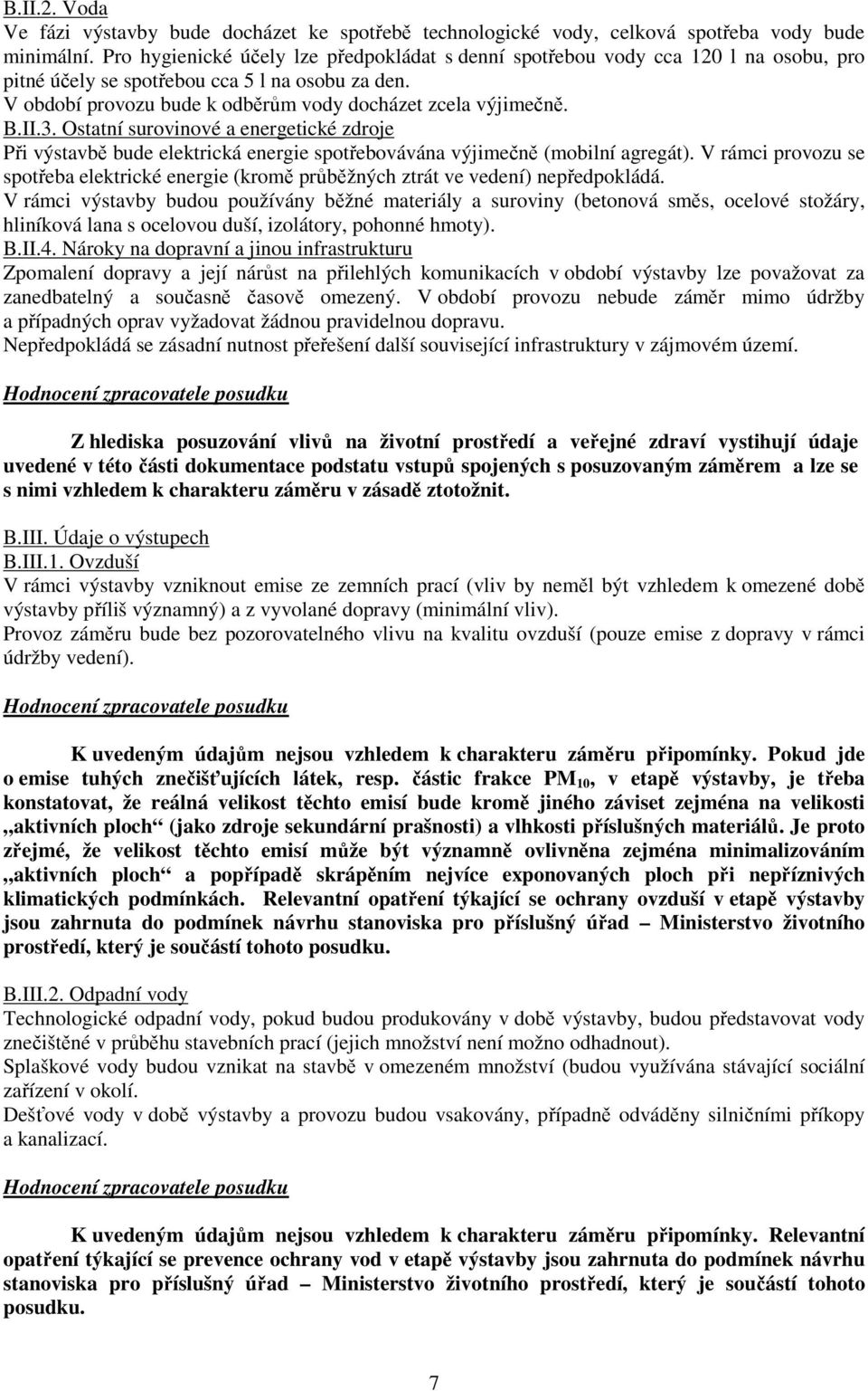 II.3. Ostatní surovinové a energetické zdroje Při výstavbě bude elektrická energie spotřebovávána výjimečně (mobilní agregát).