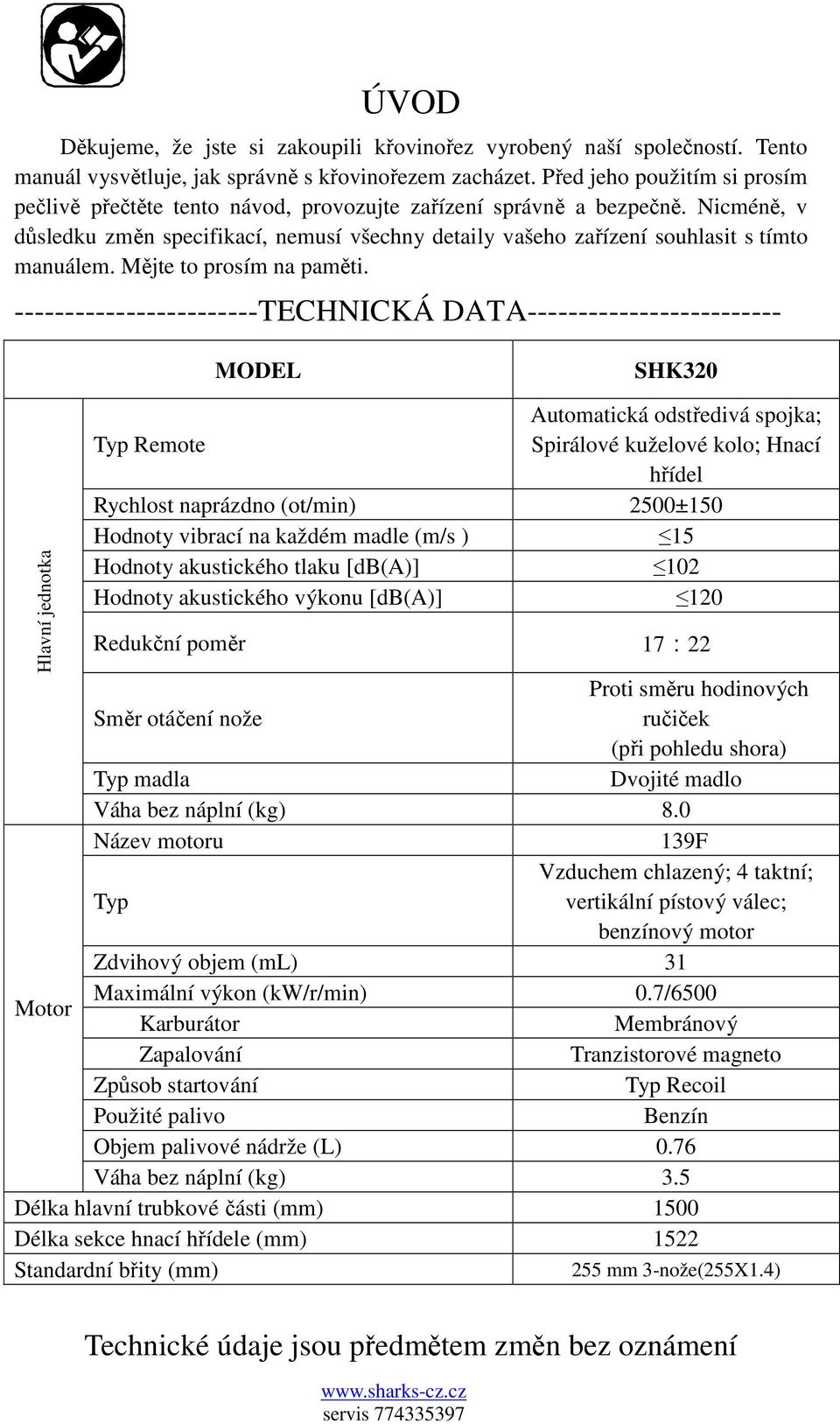 Nicméně, v důsledku změn specifikací, nemusí všechny detaily vašeho zařízení souhlasit s tímto manuálem. Mějte to prosím na paměti.
