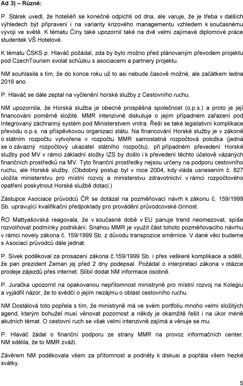 K tématu Číny také upozornil také na dvě velmi zajímavé diplomové práce studentek VŠ Hotelové. K tématu ČSKS p.