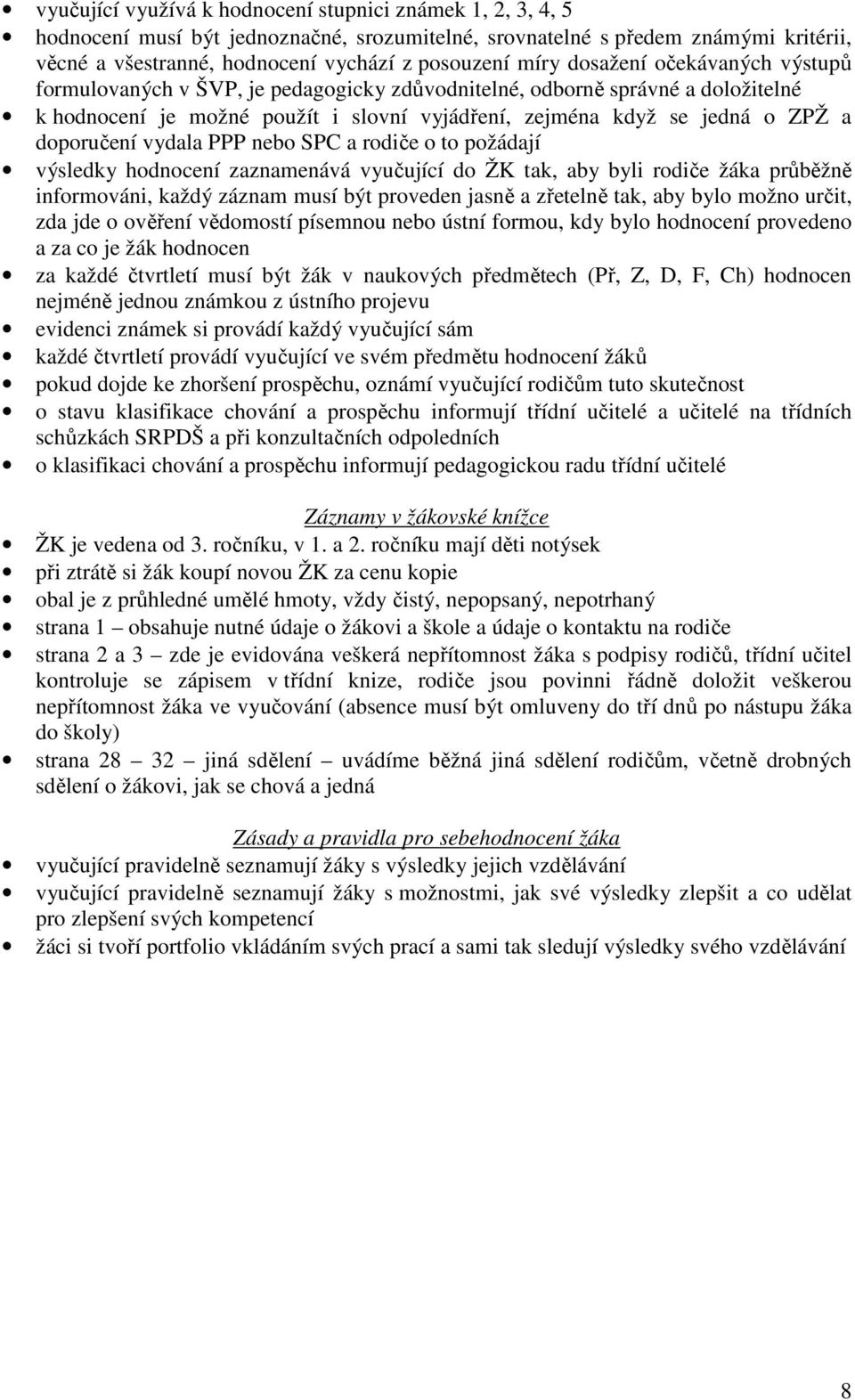vydala PPP nebo SPC a rodiče o to požádají výsledky hodnocení zaznamenává vyučující do ŽK tak, aby byli rodiče žáka průběžně informováni, každý záznam musí být proveden jasně a zřetelně tak, aby bylo