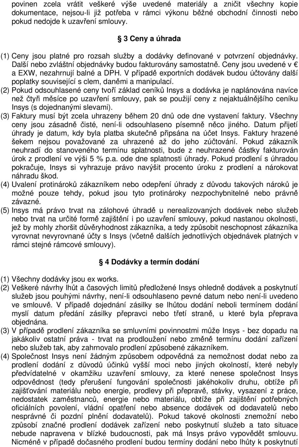 Ceny jsou uvedené v a EXW, nezahrnují balné a DPH. V případě exportních dodávek budou účtovány další poplatky související s clem, daněmi a manipulací.