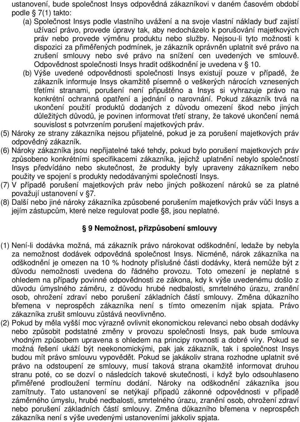 Nejsou-li tyto možnosti k dispozici za přiměřených podmínek, je zákazník oprávněn uplatnit své právo na zrušení smlouvy nebo své právo na snížení cen uvedených ve smlouvě.