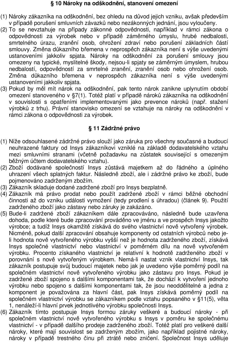 (2) To se nevztahuje na případy zákonné odpovědnosti, například v rámci zákona o odpovědnosti za výrobek nebo v případě záměrného úmyslu, hrubé nedbalosti, smrtelného úrazu, zranění osob, ohrožení