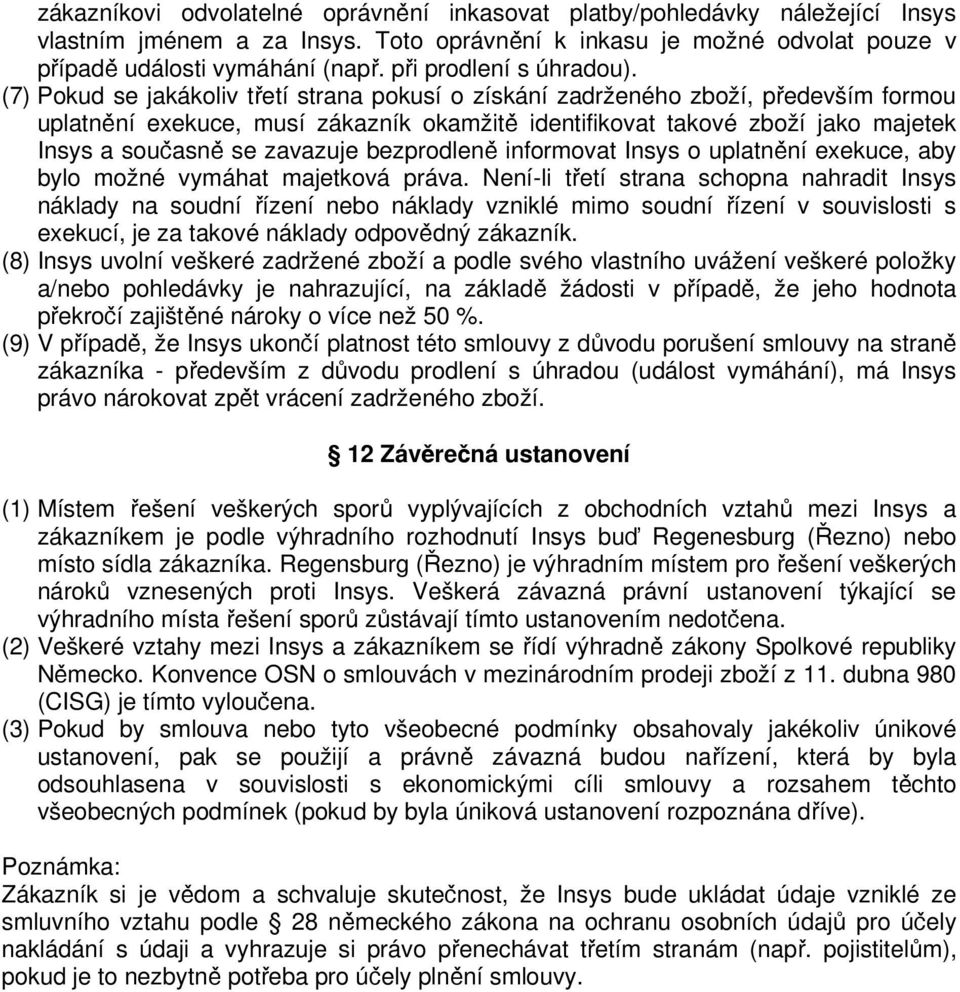 (7) Pokud se jakákoliv třetí strana pokusí o získání zadrženého zboží, především formou uplatnění exekuce, musí zákazník okamžitě identifikovat takové zboží jako majetek Insys a současně se zavazuje