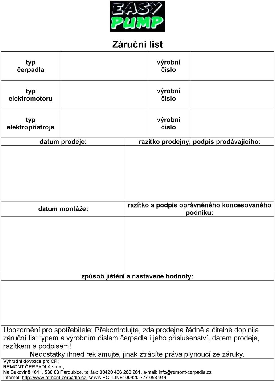 výrobním číslem čerpadla i jeho příslušenství, datem prodeje, razítkem a podpisem! Nedostatky ihned reklamujte, jinak ztrácíte práva plynoucí ze záruky.
