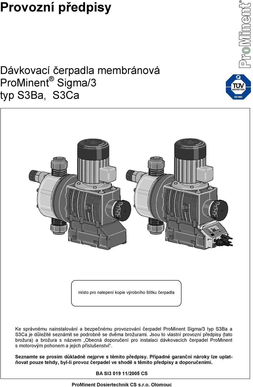 Jsou to vlastní provozní předpisy (tato brožura) a brožura s názvem Obecná doporučení pro instalaci dávkovacích čerpadel ProMinent s motorovým pohonem a jejich