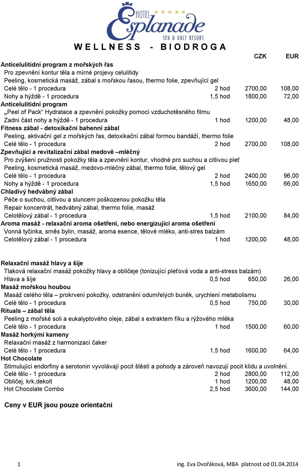 část nohy a hýždě - 1 procedura 1 hod 1200,00 48,00 Fitness zábal - detoxikační bahenní zábal Peeling, aktivační gel z mořských řas, detoxikační zábal formou bandáží, thermo folie Celé tělo - 1