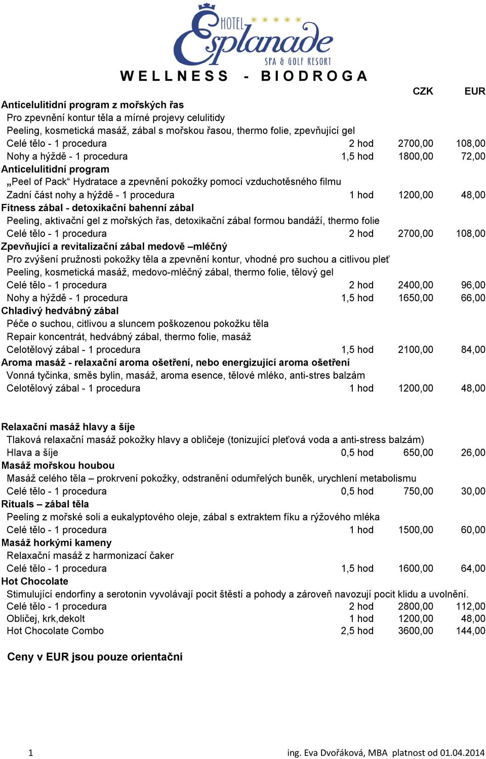 část nohy a hýždě - 1 procedura 1 hod 1200,00 48,00 Fitness zábal - detoxikační bahenní zábal Peeling, aktivační gel z mořských řas, detoxikační zábal formou bandáží, thermo folie Celé tělo - 1