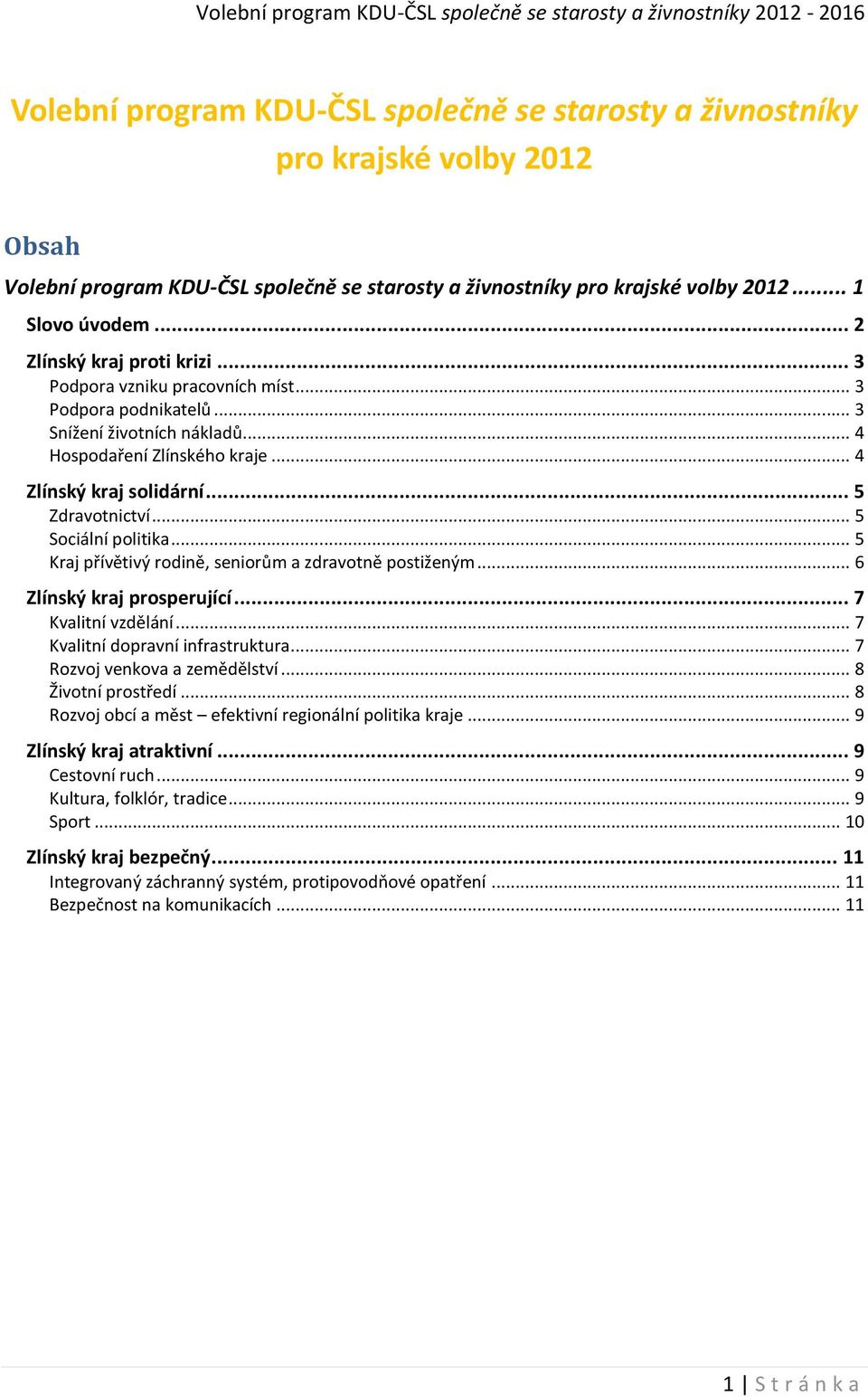 .. 5 Sociální politika... 5 Kraj přívětivý rodině, seniorům a zdravotně postiženým... 6 Zlínský kraj prosperující... 7 Kvalitní vzdělání... 7 Kvalitní dopravní infrastruktura.