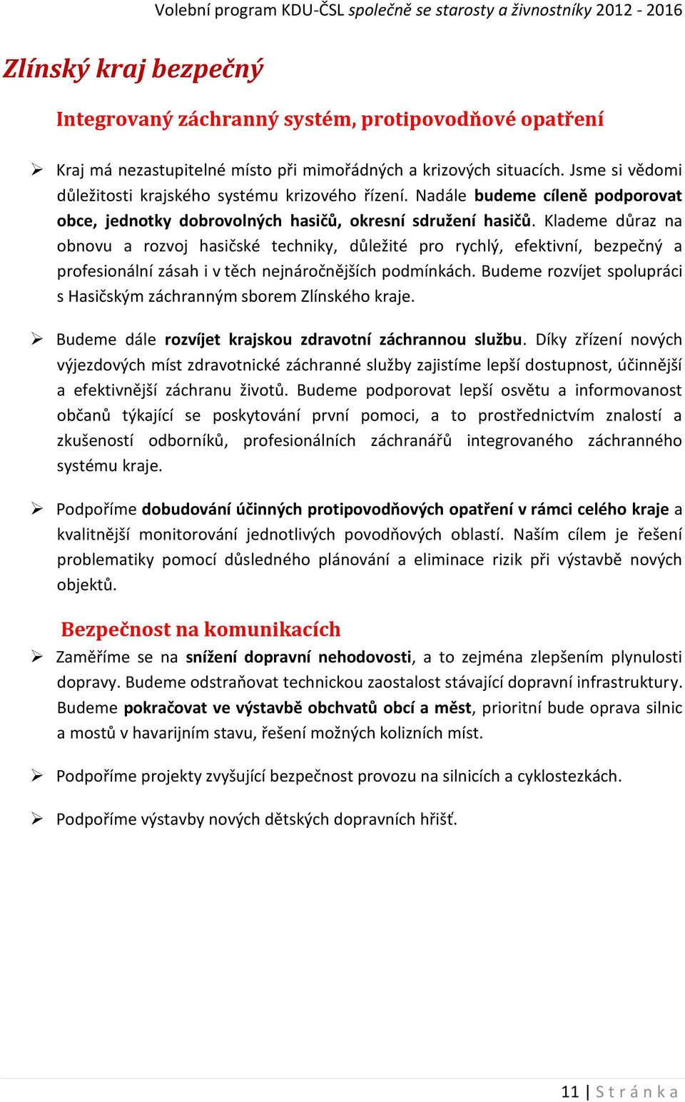 Klademe důraz na obnovu a rozvoj hasičské techniky, důležité pro rychlý, efektivní, bezpečný a profesionální zásah i v těch nejnáročnějších podmínkách.