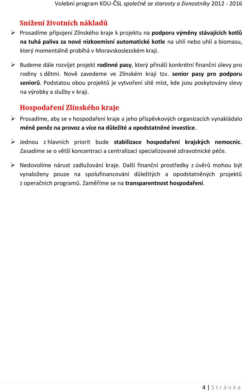 senior pasy pro podporu seniorů. Podstatou obou projektů je vytvoření sítě míst, kde jsou poskytovány slevy na výrobky a služby v kraji.