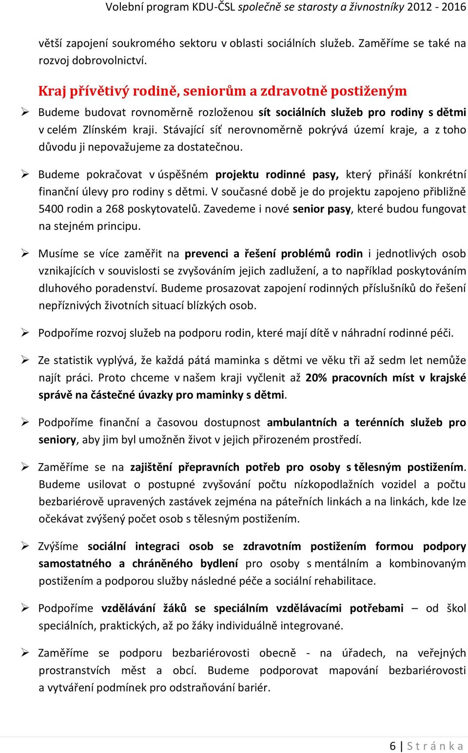 Stávající síť nerovnoměrně pokrývá území kraje, a z toho důvodu ji nepovažujeme za dostatečnou.