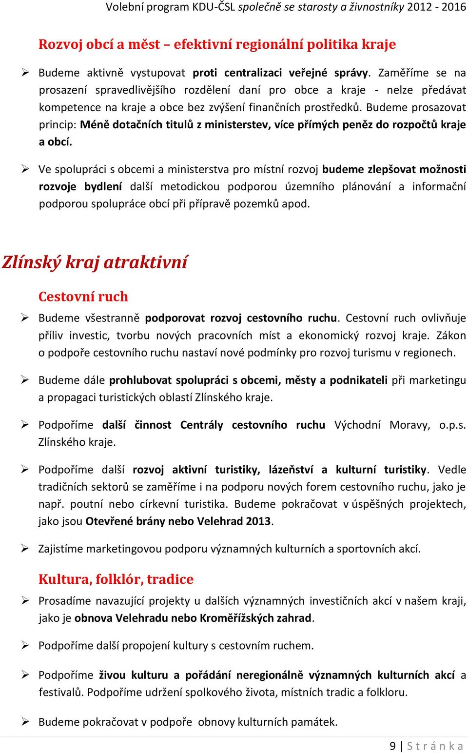 Budeme prosazovat princip: Méně dotačních titulů z ministerstev, více přímých peněz do rozpočtů kraje a obcí.